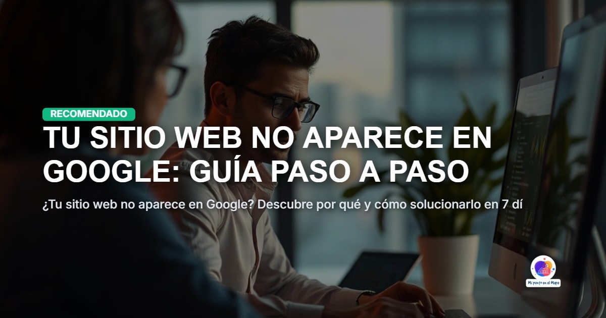 Tu sitio web no aparece en Google: guía paso a paso
